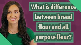 What is difference between bread flour and all purpose flour?