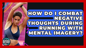 How Do I Combat Negative Thoughts During Running With Mental Imagery? - Running Beyond Limits