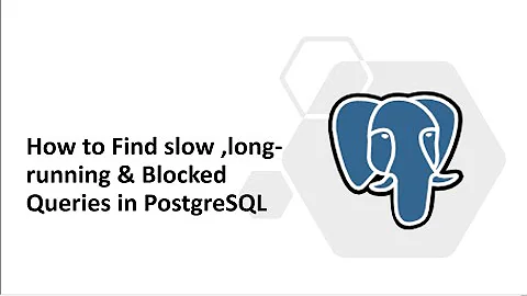 51 - PostgreSQL : Slow long running and blocked queries in PostgreSQL