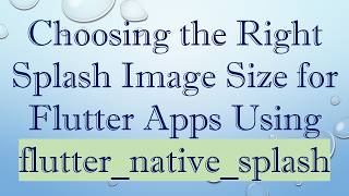 Choosing the Right Splash Image Size for Flutter Apps Using flutter_native_splash