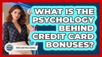 What Is The Psychology Behind Credit Card Bonuses? - Points and Perks Channel