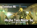 Mujhe tum nazar se live in concert  zeeshan ali