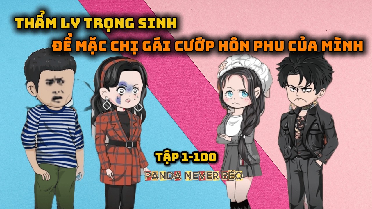 (TẬP 1-100) THẨM LY TRỌNG SINH - ĐỂ MẶC CHỊ GÁI CƯỚP HÔN PHU CỦA MÌNH |Panda Never Béo