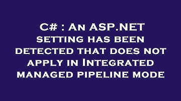C# : An ASP.NET setting has been detected that does not apply in Integrated managed pipeline mode