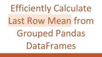 Efficiently Calculate Last Row Mean from Grouped Pandas DataFrames