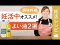 【妊活レシピ】妊活中はこれを摂ろう！オススメの油｜小林亞弓の妊活レシピ