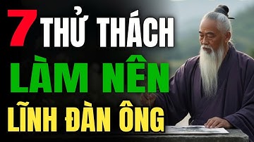 CỒ NHÂN DẠY: 7 THỬ THÁCH LÀM NÊN BẢN LĨNH ĐÀN ÔNG–AI VƯỢT QUA ĐƯỢC SẼ ĐỔI ĐỜI |Viễn  Audio Triết Học