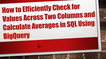 How to Efficiently Check for Values Across Two Columns and Calculate Averages in SQL Using BigQuery