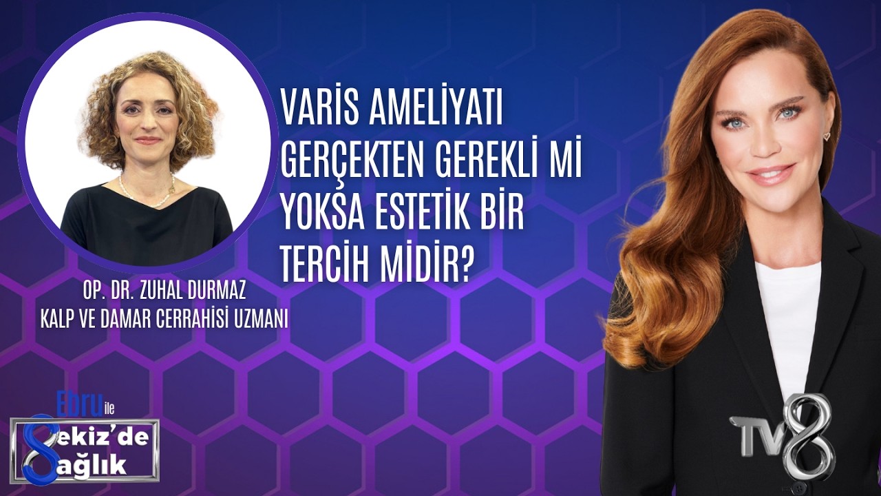 VARİS AMELİYATI GERÇEKTEN GEREKLİ Mİ YOKSA ESTETİK BİR TERCİH MİDİR?|OP.DR. ZUHAL DURMAZ|8'de Sağlık