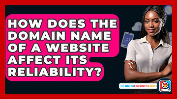 How Does The Domain Name Of A Website Affect Its Reliability? - SearchEnginesHub.com