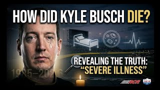 How Did Kyle Busch Die? The Shocking Truth Behind the "Severe Illness"