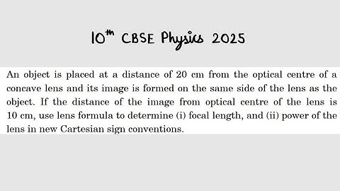 X Physics 2025 An object is placed at a distance of 20 cm from the optical centre of a concave lens