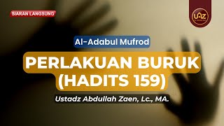 Perlakuan Buruk (Hadits 159) - Ustadz Abdullah Zaen, Lc, MA