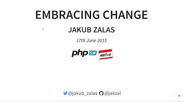 Embracing Change - Jakub Zalas - PHPSW: Coding Practices, June 2015
