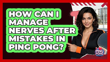 How Can I Manage Nerves After Mistakes In Ping Pong? - Ping Pong Prodigy