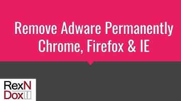 Remove adware permanently Chrome Firefox Internet Explorer