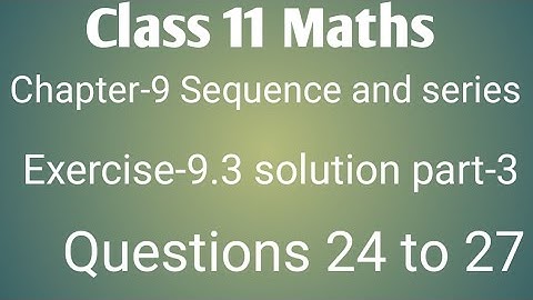 Class 11 maths chapter- 9 sequences and series: Exercise- 9.3 solution Part- 3 Question 24 to 27