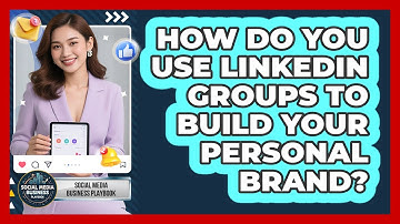 How Do You Use LinkedIn Groups To Build Your Personal Brand? - Social Media Business Playbook