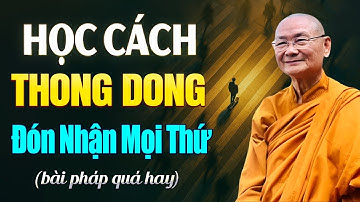 Học cách bình thản thong dong đón nhận mọi điều được mất, nên nghe 1 lần - Hòa Thượng Viên Minh.