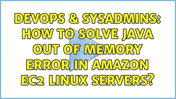 DevOps & SysAdmins: How to solve java out of memory error in amazon ec2 linux servers?