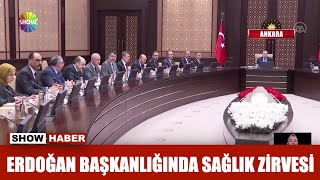 Erdoğan Başkanlığında Sağlık Zirvesi