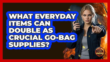 What Everyday Items Can Double As Crucial Go-bag Supplies? - Man vs. Disaster
