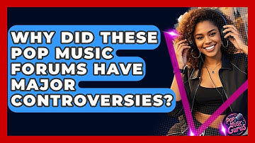 Why Did These Pop Music Forums Have Major Controversies? - Pop Music Gurus