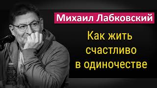 Как жить счастливой жизнью в одиночестве - Михаил Лабковский