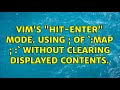 Vim's "hit-enter" mode. Using ; of `:map ; :` without clearing displayed contents.