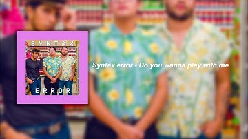 Syntax Error - Do you wanna play with me?