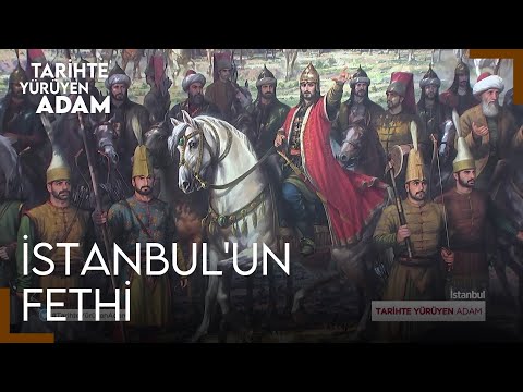 Tarihte Yürüyen Adam - İstanbul'un Fethi