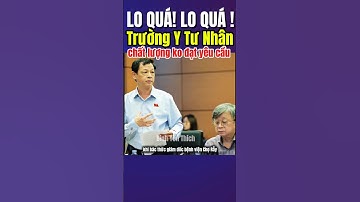 ĐBQH Nguyễn Tri Thức phát biểu đúng trọng Tâm : Một số Trường Y Tư Nhân chất lượng ko đạt yêu cầu