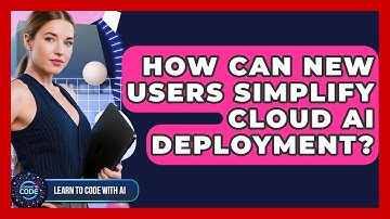 How Can New Users Simplify Cloud AI Deployment? - Learning To Code With AI