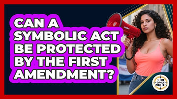 Can A Symbolic Act Be Protected By The First Amendment? - Guide To Your Rights