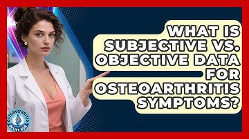 What Is Subjective Vs. Objective Data For Osteoarthritis Symptoms? - Osteoarthritis Relief Hub