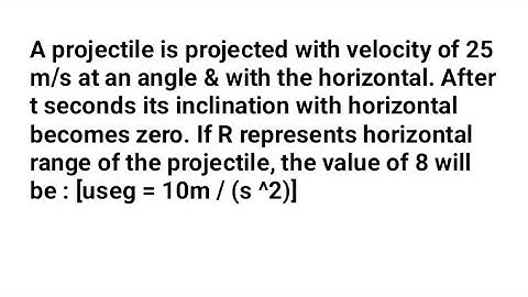 A projectile is projected with velocity of 25 m/s at an angle with the horizontal.