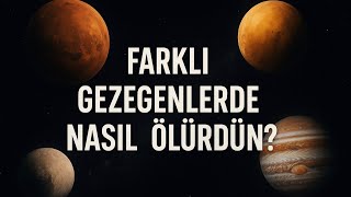 Farklı Gezegenlerde Nasıl Ölürdün? Mars, Venüs Ve Jüpiterde Ölüm Senaryoları