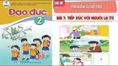 ĐẠO ĐỨC LỚP 2. BÀI 7. TIẾP XÚC VỚI NGƯỜI LẠ (T1). SÁCH CÁNH DIỀU