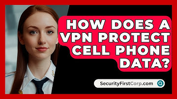 How Does A VPN Protect Cell Phone Data? - SecurityFirstCorp.com