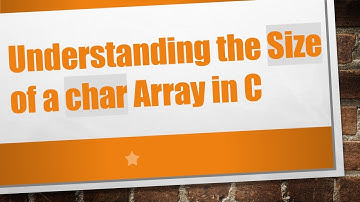Understanding the Size of a char Array in C