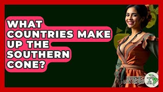 What Countries Make Up The Southern Cone? - History Of Latin Cultures