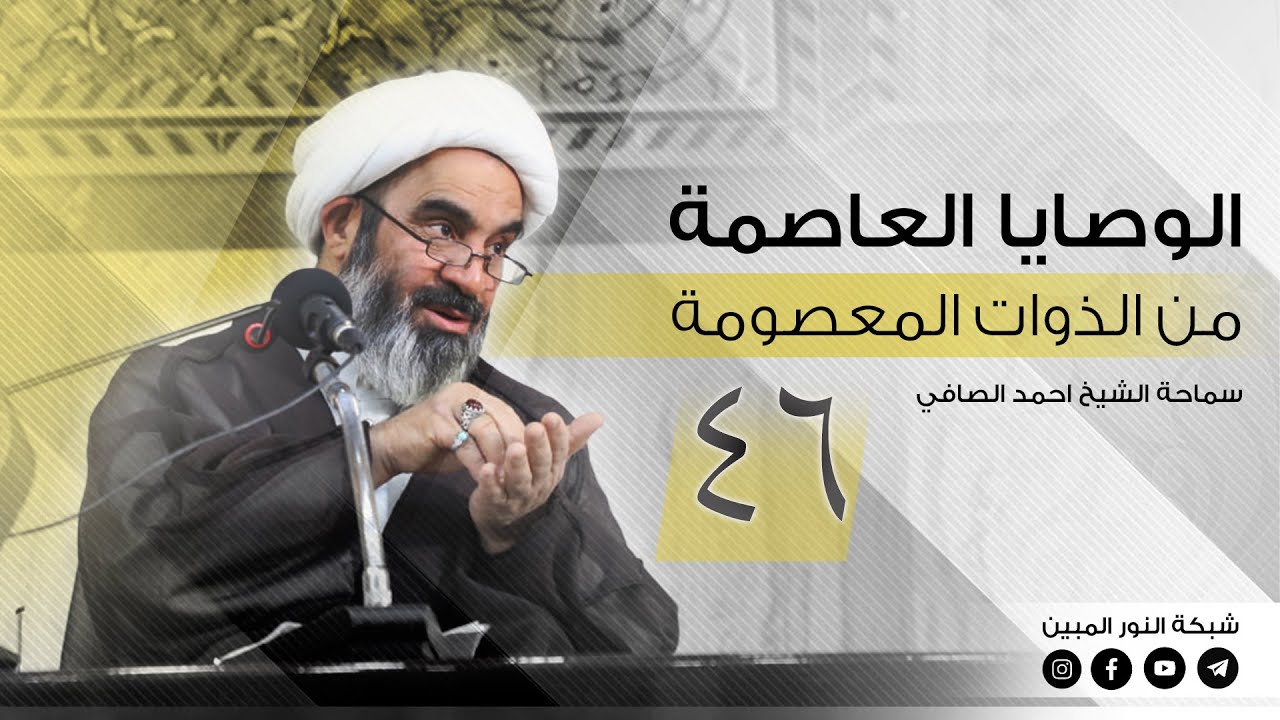 46 - الوصايا العاصمة من الذوات المعصومة - الشيخ احمد الصافي