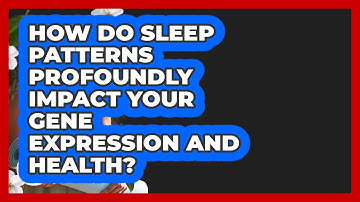 How Do Sleep Patterns Profoundly Impact Your Gene Expression And Health?