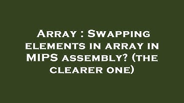 Array : Swapping elements in array in MIPS assembly? (the clearer one)