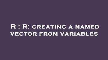 R : R: creating a named vector from variables