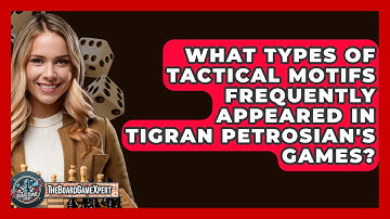 What Types Of Tactical Motifs Frequently Appeared In Tigran Petrosian