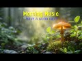 HAPPY MORNING MUSIC - Wake Up With Positive Energy -Peaceful Morning Meditation Music For Relaxation