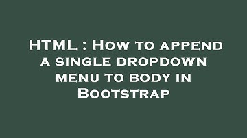 HTML : How to append a single dropdown menu to body in Bootstrap