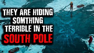 'They are Hiding something TERRIBLE in the South Pole' Creepypasta