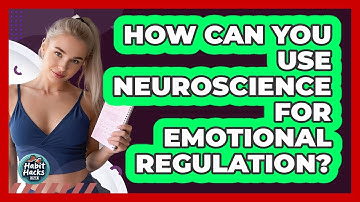 How Can You Use Neuroscience For Emotional Regulation? - Habit Hacks Hub